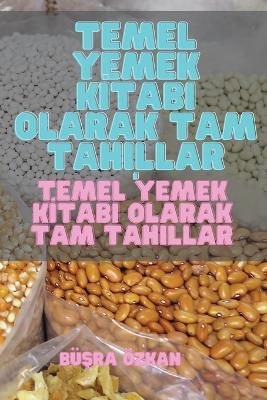 Cover of Temel Yemek Kİtabi Olarak Tam Tahillar