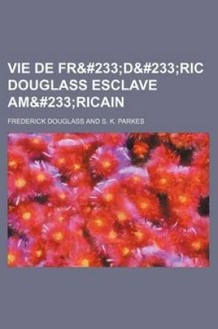 Cover of Vie de Fre D&#233ric Douglass Esclave Am&#233ricain