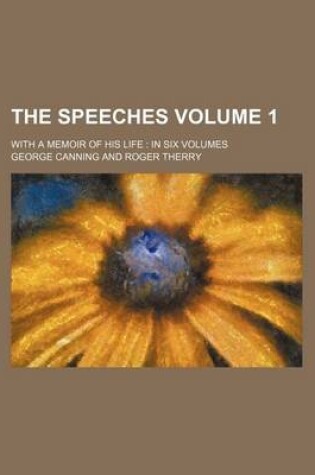 Cover of The Speeches Volume 1; With a Memoir of His Life in Six Volumes