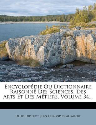Book cover for Encyclopedie Ou Dictionnaire Raisonne Des Sciences, Des Arts Et Des Metiers, Volume 34...