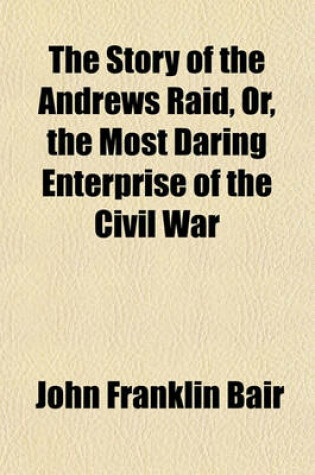 Cover of The Story of the Andrews Raid, Or, the Most Daring Enterprise of the Civil War