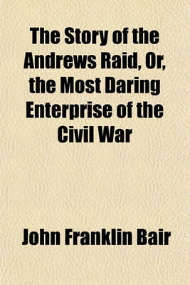 Book cover for The Story of the Andrews Raid, Or, the Most Daring Enterprise of the Civil War