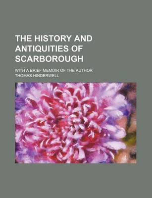 Book cover for The History and Antiquities of Scarborough; With a Brief Memoir of the Author