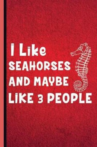 Cover of I Like Seahorses and Maybe Like 3 People