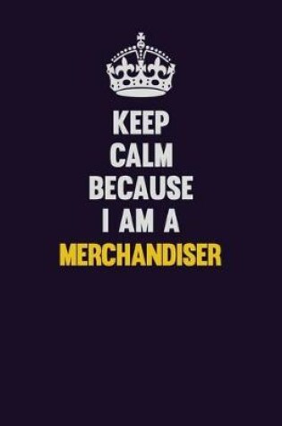 Cover of Keep Calm Because I Am A Merchandiser