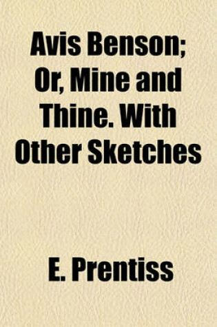 Cover of Avis Benson; Or, Mine and Thine. with Other Sketches