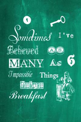 Cover of Alice in Wonderland Chalkboard Journal - Sometimes I've Believed As Many As Six Impossible Things Before Breakfast (Green)