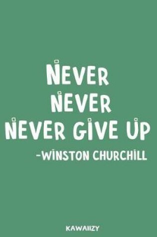 Cover of Never Never Never Give Up - Winston Churchill