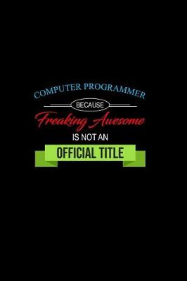 Book cover for Computer Programmer Because Freaking Awesome is not an Official Title
