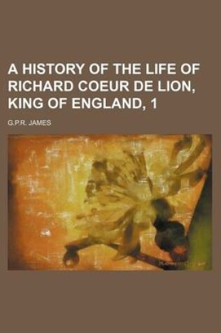 Cover of A History of the Life of Richard Coeur de Lion, King of England, 1