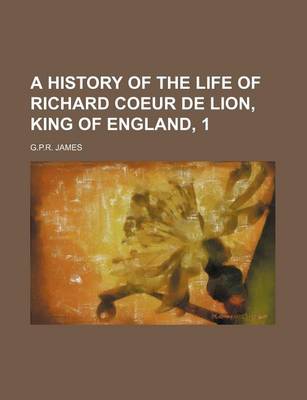 Book cover for A History of the Life of Richard Coeur de Lion, King of England, 1