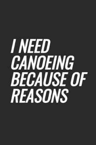 Cover of I Need Canoeing Because Of Reasons