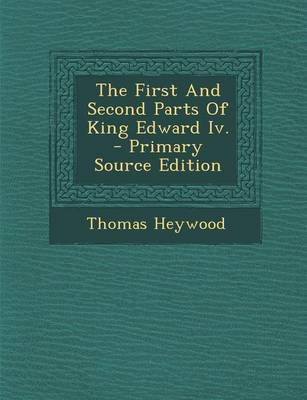 Book cover for The First and Second Parts of King Edward IV. - Primary Source Edition