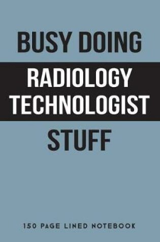 Cover of Busy Doing Radiology Technologist Stuff