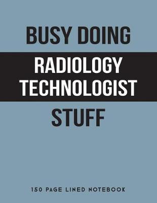 Book cover for Busy Doing Radiology Technologist Stuff