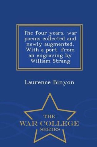 Cover of The Four Years, War Poems Collected and Newly Augmented. with a Port. from an Engraving by William Strang - War College Series