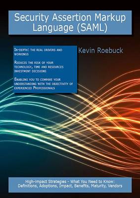 Book cover for Security Assertion Markup Language (Saml): High-Impact Strategies - What You Need to Know: Definitions, Adoptions, Impact, Benefits, Maturity, Vendors