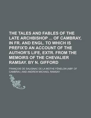 Book cover for The Tales and Fables of the Late Archbishop of Cambray, in Fr. and Engl. to Which Is Prefix'd an Account of the Author's Life, Extr. from the Memoirs of the Chevalier Ramsay. by N. Gifford