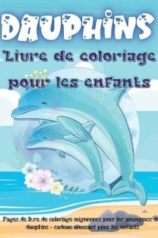 Cover of Dauphins Livre de Coloriage Pour les Enfants