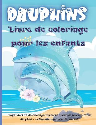 Book cover for Dauphins Livre de Coloriage Pour les Enfants