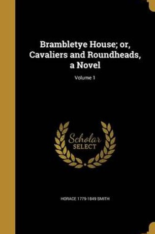 Cover of Brambletye House; Or, Cavaliers and Roundheads, a Novel; Volume 1