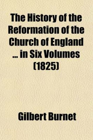 Cover of The History of the Reformation of the Church of England in Six Volumes (Volume 3)