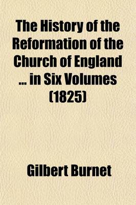 Book cover for The History of the Reformation of the Church of England in Six Volumes (Volume 3)