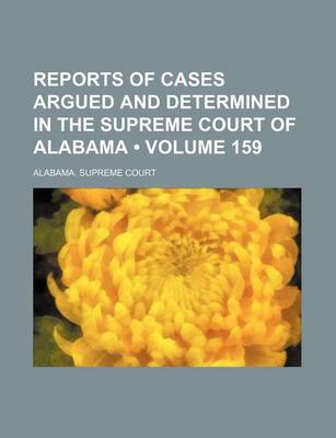 Book cover for Reports of Cases Argued and Determined in the Supreme Court of Alabama (Volume 159)