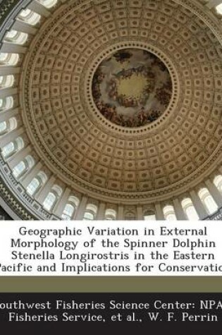 Cover of Geographic Variation in External Morphology of the Spinner Dolphin Stenella Longirostris in the Eastern Pacific and Implications for Conservation