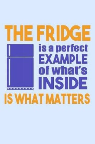 Cover of The Fridge Is A Perfect Example Of What's Inside Is What Matters