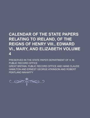 Book cover for Calendar of the State Papers Relating to Ireland, of the Reigns of Henry VIII., Edward VI., Mary, and Elizabeth; Preserved in the State Paper Departme