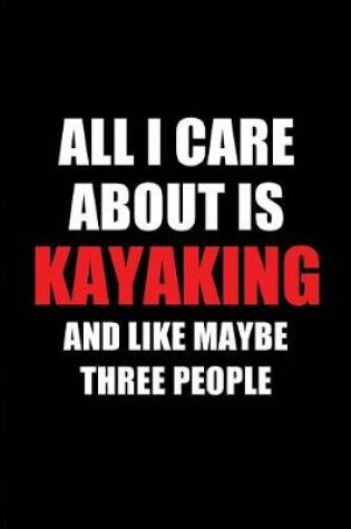 Cover of All I Care about Is Kayaking and Like Maybe Three People