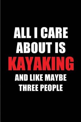 Book cover for All I Care about Is Kayaking and Like Maybe Three People