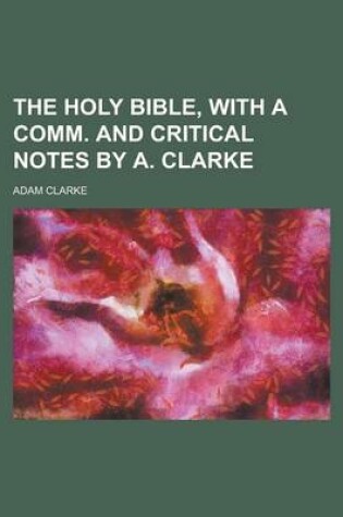 Cover of The Holy Bible, with a Comm. and Critical Notes by A. Clarke