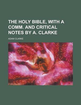 Book cover for The Holy Bible, with a Comm. and Critical Notes by A. Clarke