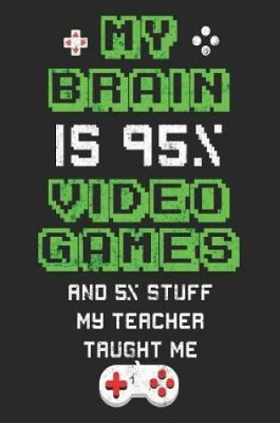 Cover of My Brain Is 95% Video Games And 5% Stuff My Teacher Taught Me