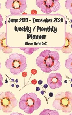 Cover of June 2019 - December 2020 Bloom Floral Weekly / Monthly Planner 5x8