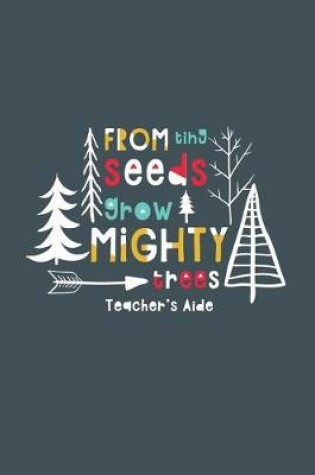 Cover of From Tiny Seeds Grow Mighty Trees Teacher's Aide