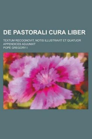 Cover of de Pastorali Cura Liber; Textum Recognovit, Notis Illustravit Et Quatuor Appendices Adjunxit