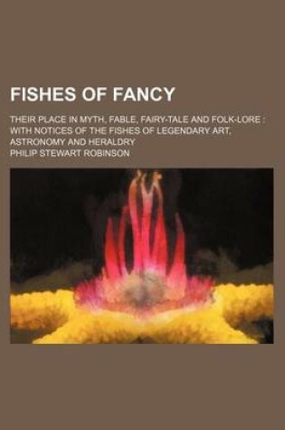 Cover of Fishes of Fancy; Their Place in Myth, Fable, Fairy-Tale and Folk-Lore with Notices of the Fishes of Legendary Art, Astronomy and Heraldry