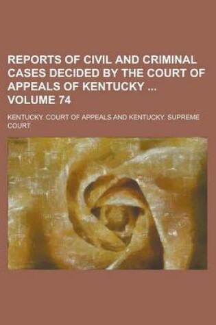 Cover of Reports of Civil and Criminal Cases Decided by the Court of Appeals of Kentucky Volume 74