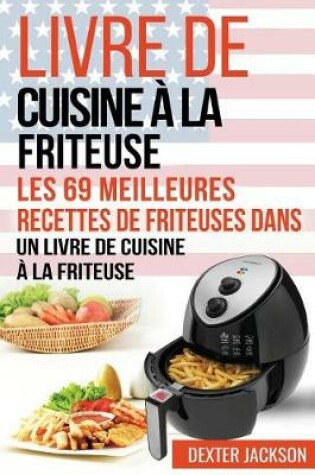 Cover of Livre de Cuisine a la Friteuse