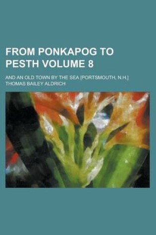 Cover of From Ponkapog to Pesth; And an Old Town by the Sea [Portsmouth, N.H.] Volume 8