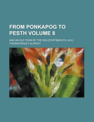 Book cover for From Ponkapog to Pesth; And an Old Town by the Sea [Portsmouth, N.H.] Volume 8