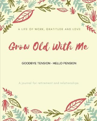 Book cover for Grow Old With Me Goodbye Tension - Hello Pension