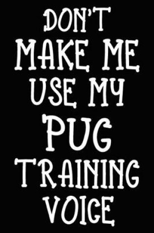 Cover of Don't make me use my Pug training voice