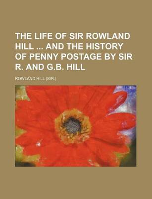 Book cover for The Life of Sir Rowland Hill and the History of Penny Postage by Sir R. and G.B. Hill