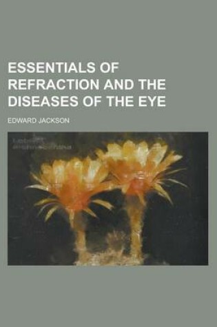 Cover of Essentials of Refraction and the Diseases of the Eye