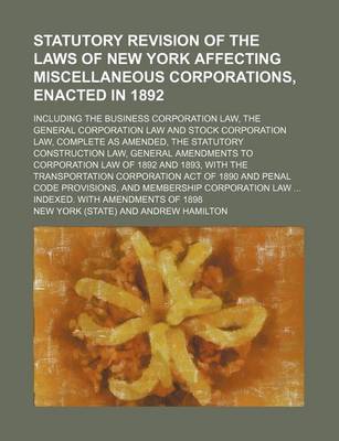 Book cover for Statutory Revision of the Laws of New York Affecting Miscellaneous Corporations, Enacted in 1892; Including the Business Corporation Law, the General