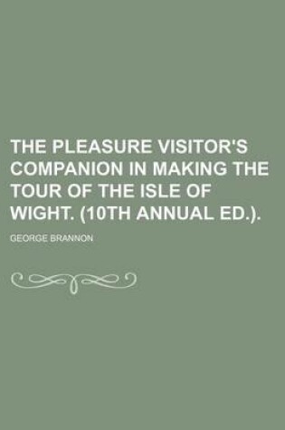 Cover of The Pleasure Visitor's Companion in Making the Tour of the Isle of Wight. (10th Annual Ed.).